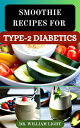 SMOOTHIE RECIPES FOR TYPE-2 DIABETICS The Complete Nourishing and Delicious Smoothies to Revolutionize Your Diabetic Status