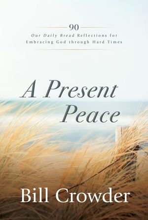 A Present Peace 90 Our Daily Bread Reflections for Embracing God's Truth through...
