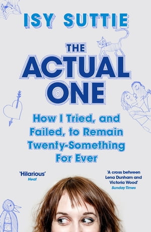 The Actual One How I tried, and failed, to remain twenty-something for ever【電子書籍】 Isy Suttie