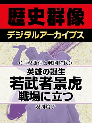 ＜上杉謙信と戦国時代＞英雄の誕生 若武者景虎戦場に立つ