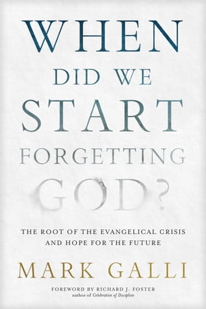 When Did We Start Forgetting God The Root of the Evangelical Crisis and Hope for the Future【電子書籍】 Mark Galli
