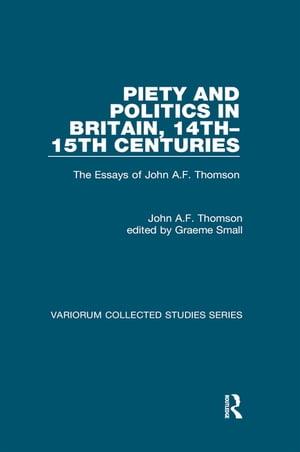 Piety and Politics in Britain, 14th 15th Centuries The Essays of John A.F. Thomson【電子書籍】 John A.F. Thomson