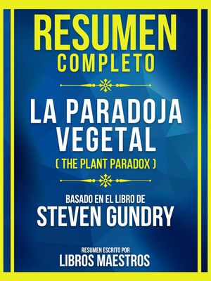 Resumen Completo - La Paradoja Vegetal (The Plant Paradox) - Basado En El Libro De Steven Gundry (Edicion Extendida)
