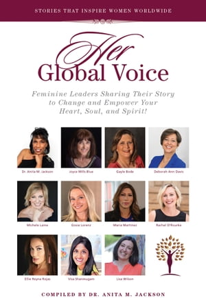 HER Global Voice Feminine Leaders Sharing Their Story to Change and Empower Your Heart, Soul, and Spirit【電子書籍】[ Anita M. Jackson ]