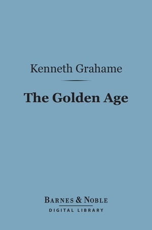 The Golden Age (Barnes &Noble Digital Library)Żҽҡ[ Kenneth Grahame ]
