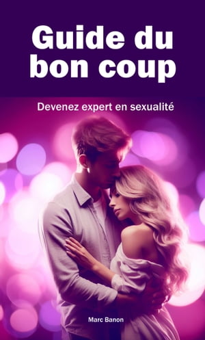 Guide du bon coup Devenez expert en sexualit?【電子書籍】[ Marc Banon ]