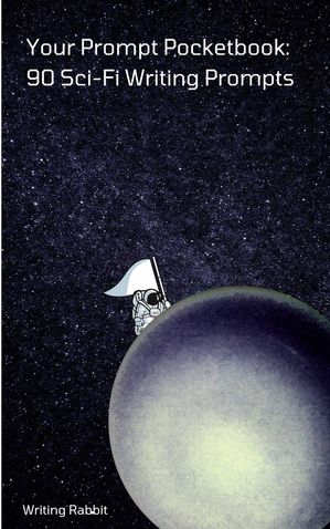 Your Prompt Pocketbook: 90 Sci-Fi Writing Prompts【電子書籍】[ Writing Rabbit ]