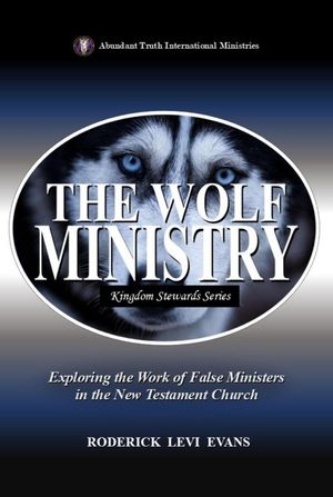 The Wolf Ministry: Exploring the Work of False Ministers in the New Testament Church Kingdom Stewards Series, #6Żҽҡ[ Roderick Levi Evans ]