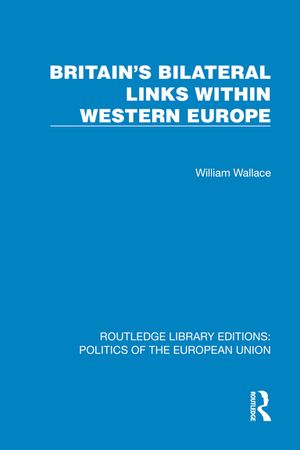 Britain's Bilateral Links Within Western Europe【電子書籍】[ William Wallace ]