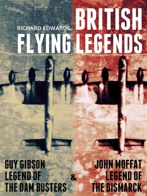 Guy Gibson: Legend of the Dam Busters & John Moffat: Legend of the Bismarck Compendium【電子書籍】[ Richard Edwards ]