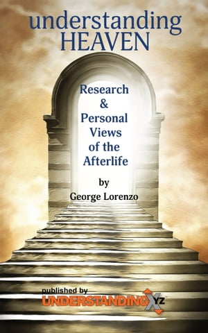 Understanding Heaven: Research and Personal Views of the Afterlife