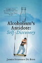 Alcoholism 039 s Antidote: Self-Discovery Insights from an Alcohol Survivor. Twenty-four Years Free 【電子書籍】 James Stephen Du Bois