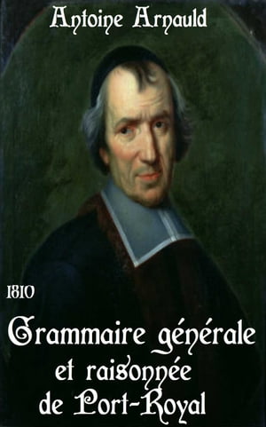 Grammaire ge?ne?rale et raisonne?e de Port-Royal Pre?ce?de?e d’un Essai sur l’origine et les progre?s de la langue franc?oise et suivie du commentaire de M. Duclos auquel on a ajoute? des notes. ( Edition int?grale ) annot【電子書籍】