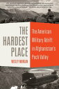 The Hardest Place The American Military Adrift in Afghanistan 039 s Pech Valley【電子書籍】 Wesley Morgan