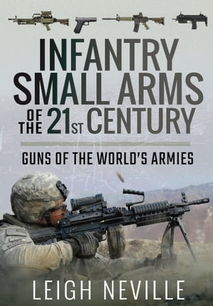 Infantry Small Arms of the 21st Century Guns of the World 039 s Armies【電子書籍】 Leigh Neville