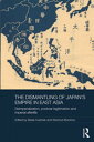 The Dismantling of Japan's Empire in East Asia Deimperialization, Postwar Legitimation and Imperial Afterlife
