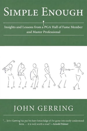 Simple Enough Insights and Lessons from a Pga Hall of Fame Member and Master Professional【電子書籍】[ John Gerring ]