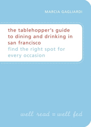 The Tablehopper's Guide to Dining and Drinking in San Francisco