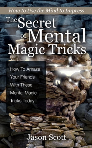 The Secret of Mental Magic Tricks: How To Amaze Your Friends With These Mental Magic Tricks Today !