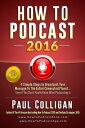 How To Podcast 2016: Four Simple Steps To Broadcast Your Message To The Entire C...