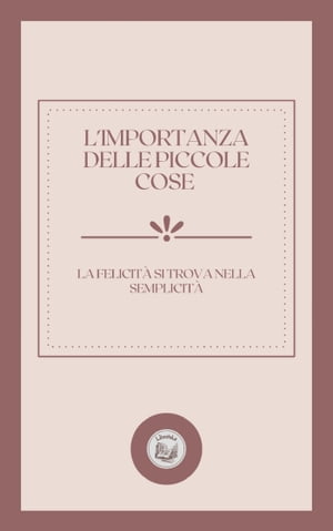 L'IMPORTANZA DELLE PICCOLE COSE: LA FELICITÁ SI TROVA NELLA SEMPLICITÁ