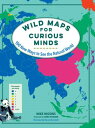 Wild Maps for Curious Minds: 100 New Ways to See the Natural World (Maps for Cur...