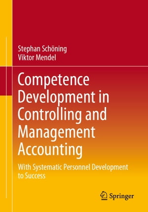 Competence Development in Controlling and Management Accounting With Systematic Personnel Development to Success【電子書籍】 Stephan Sch ning