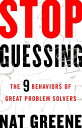 Stop Guessing The 9 Behaviors of Great Problem Solvers【電子書籍】[ Nat Greene ]