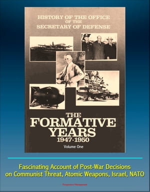 History of the Office of the Secretary of Defense, Volume One: The Formative Years: 1947-1950 - Fascinating Account of Post-War Decisions on Communist Threat, Atomic Weapons, Israel, NATO【電子書籍】 Progressive Management