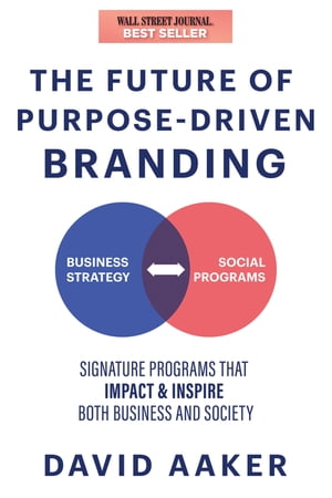 The Future of Purpose-Driven Branding Signature Programs that Impact Inspire Both Business and Society【電子書籍】 David Aaker