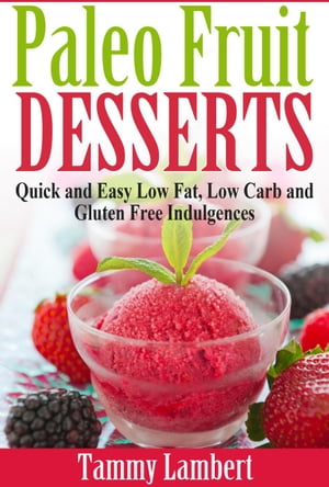 Paleo Fruit Desserts: Quick and Easy Low Fat, Low Carb and Gluten Free Indulgences