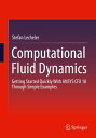 Computational Fluid Dynamics Getting Started Quickly With ANSYS CFX 18 Through Simple Examples【電子書籍】 Stefan Lecheler