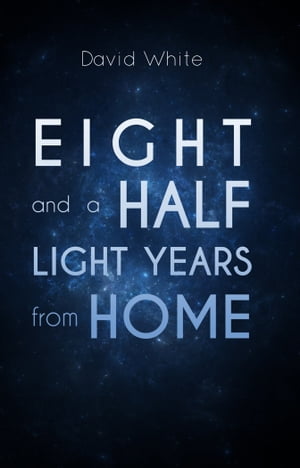 Eight and a Half Light Years from Home【電子書籍】 David White