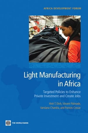Light Manufacturing in Africa: Targeted Policies to Enhance Private Investment and Create Jobs