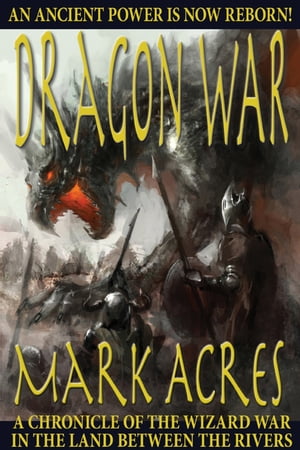 Dragon War A Chronicle of the Wizard War in the Land Between the Rivers【電子書籍】 Mark Acres