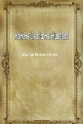 How He Lied to Her Husband【電子書籍】[ George Bernard Shaw ]