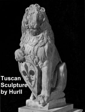 Tuscan Sculpture of the Fifteenth Century【電子書籍】[ Estelle M. Hurll ]