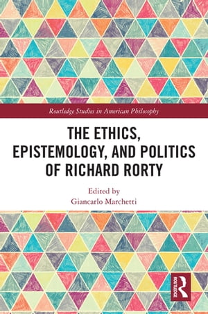 The Ethics, Epistemology, and Politics of Richard Rorty