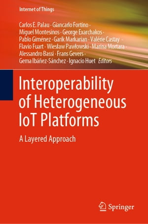 Interoperability of Heterogeneous IoT Platforms A Layered Approach【電子書籍】