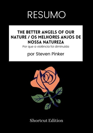 RESUMO - The Better Angels Of Our Nature / Os melhores anjos de nossa natureza: Por que a viol?ncia foi diminu?da por Steven Pinker