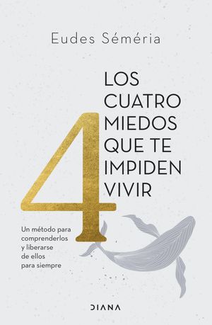 Los cuatro miedos que te impiden vivir Un m?todo para comprenderlos y liberarse de ellos para siempre