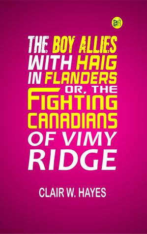 ŷKoboŻҽҥȥ㤨The Boy Allies with Haig in Flanders; Or, the Fighting Canadians of Vimy RidgeŻҽҡ[ Clair W. Hayes ]פβǤʤ158ߤˤʤޤ