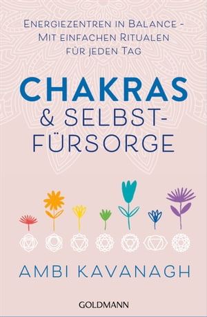 Chakras & Selbstf?rsorge Energiezentren in Balance ? Mit einfachen Ritualen f?r jeden Tag