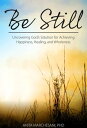 Be Still: Uncovering God 039 s Solution for Achieving Happiness, Healing, and Wholeness【電子書籍】 Anita Marchesani, PhD