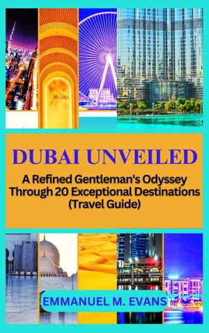 DUBAI UNVEILED A Refined Gentleman's Odyssey Through 20 Exceptional Destinations (Travel Guide)【電子書籍】[ EMMANUEL M. EVANS ]
