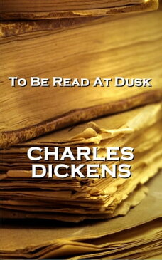 To Be Read At Dusk, By Charles Dickens【電子書籍】[ Charles Dickens ]