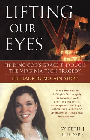 Lifting Our Eyes Finding God's Grace Through the Virginia Tech Tragedy The Lauren McCain Story【電子書籍】[ Beth J. Lueders ]