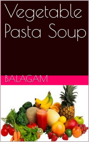 Vegetable Pasta Soup【電子書籍】[ Sakthive