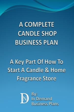 楽天楽天Kobo電子書籍ストアA Complete Candle Shop Business Plan: A Key Part Of How To Start A Candle & Home Fragrance Store【電子書籍】[ In Demand Business Plans ]