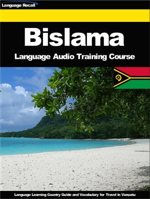 Bislama Language Audio Training Course Language Learning Country Guide and Vocabulary for Travel in Vanuatu【電子書籍】[ Language Recall ]